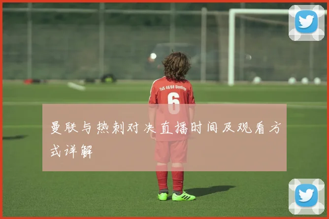 曼联与热刺对决直播时间及观看方式详解