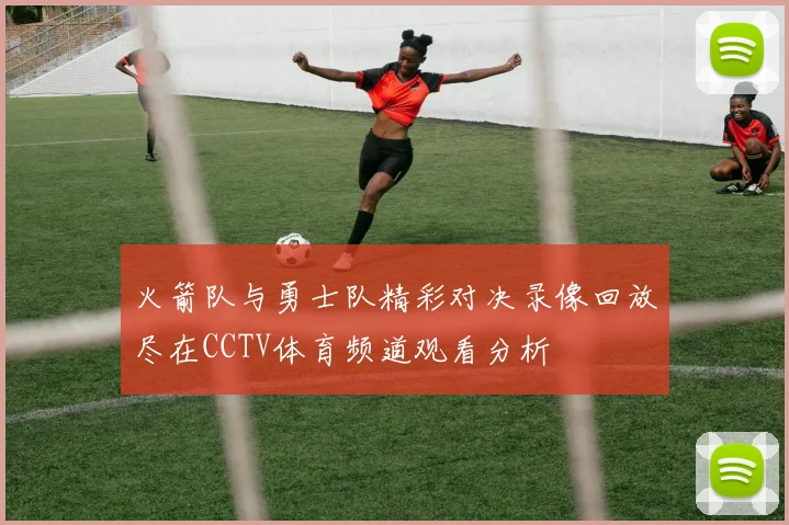 火箭队与勇士队精彩对决录像回放尽在CCTV体育频道观看分析
