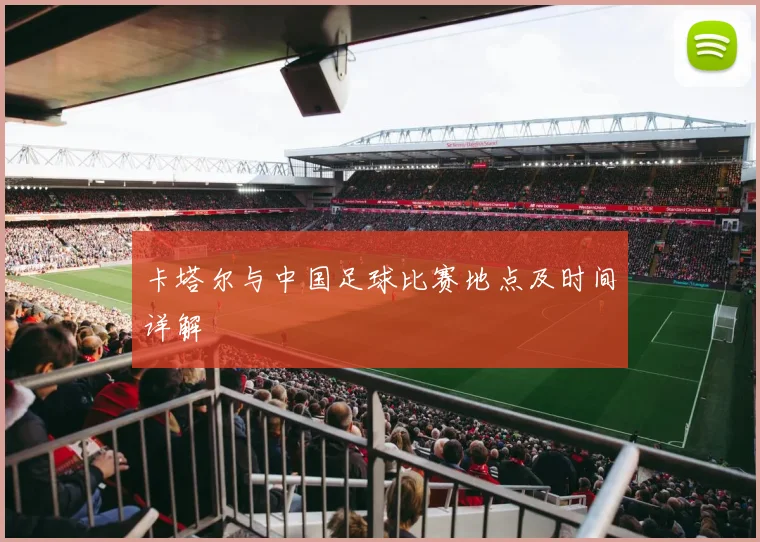 卡塔尔与中国足球比赛地点及时间详解